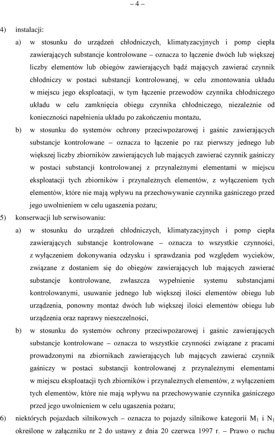 układu w celu zamknięcia obiegu czynnika chłodniczego, niezależnie od konieczności napełnienia układu po zakończeniu montażu, b) w stosunku do systemów ochrony przeciwpożarowej i gaśnic zawierających