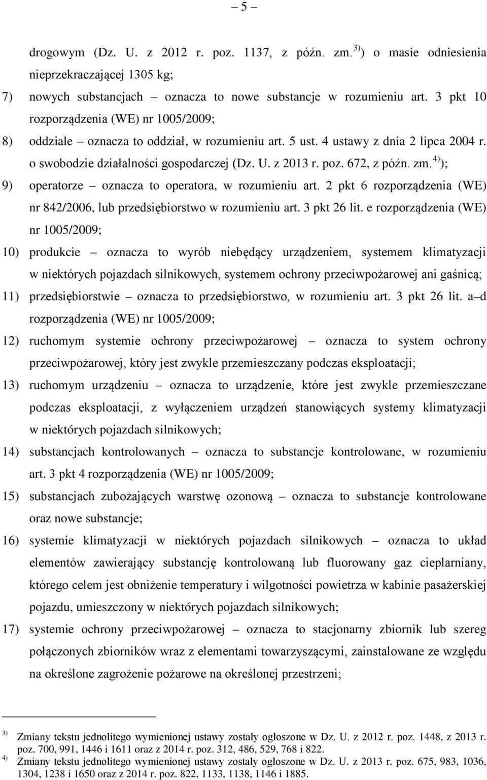 672, z późn. zm. 4) ); 9) operatorze oznacza to operatora, w rozumieniu art. 2 pkt 6 rozporządzenia (WE) nr 842/2006, lub przedsiębiorstwo w rozumieniu art. 3 pkt 26 lit.