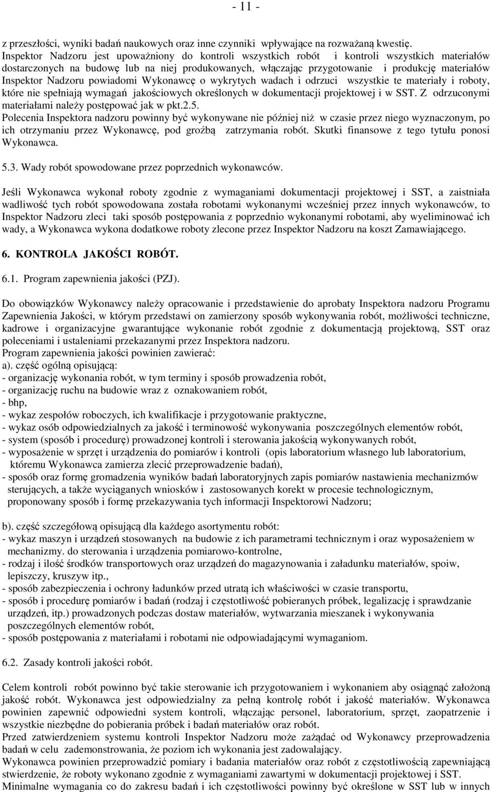 Inspektor Nadzoru powiadomi Wykonawcę o wykrytych wadach i odrzuci wszystkie te materiały i roboty, które nie spełniają wymagań jakościowych określonych w dokumentacji projektowej i w SST.