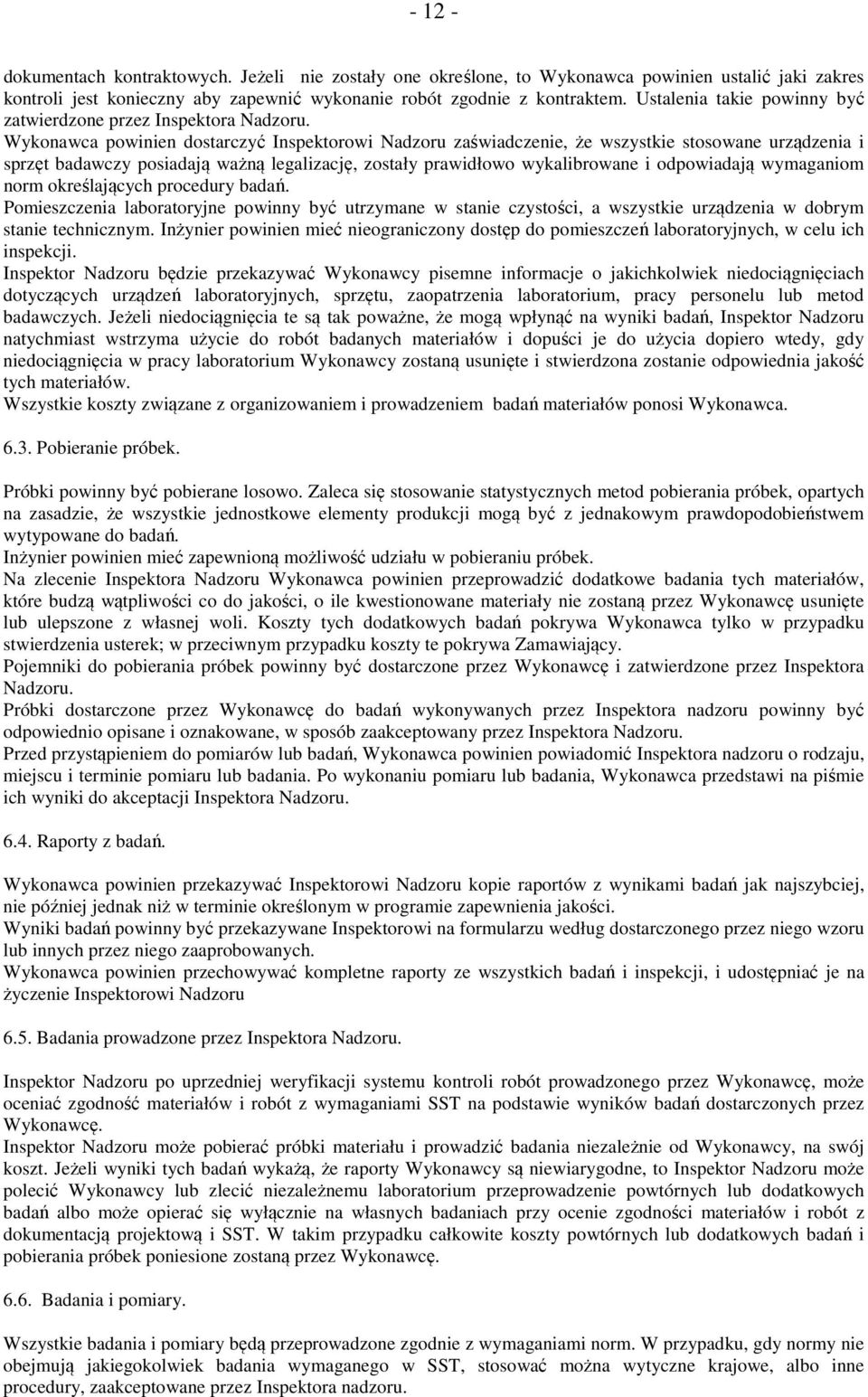 Wykonawca powinien dostarczyć Inspektorowi Nadzoru zaświadczenie, że wszystkie stosowane urządzenia i sprzęt badawczy posiadają ważną legalizację, zostały prawidłowo wykalibrowane i odpowiadają