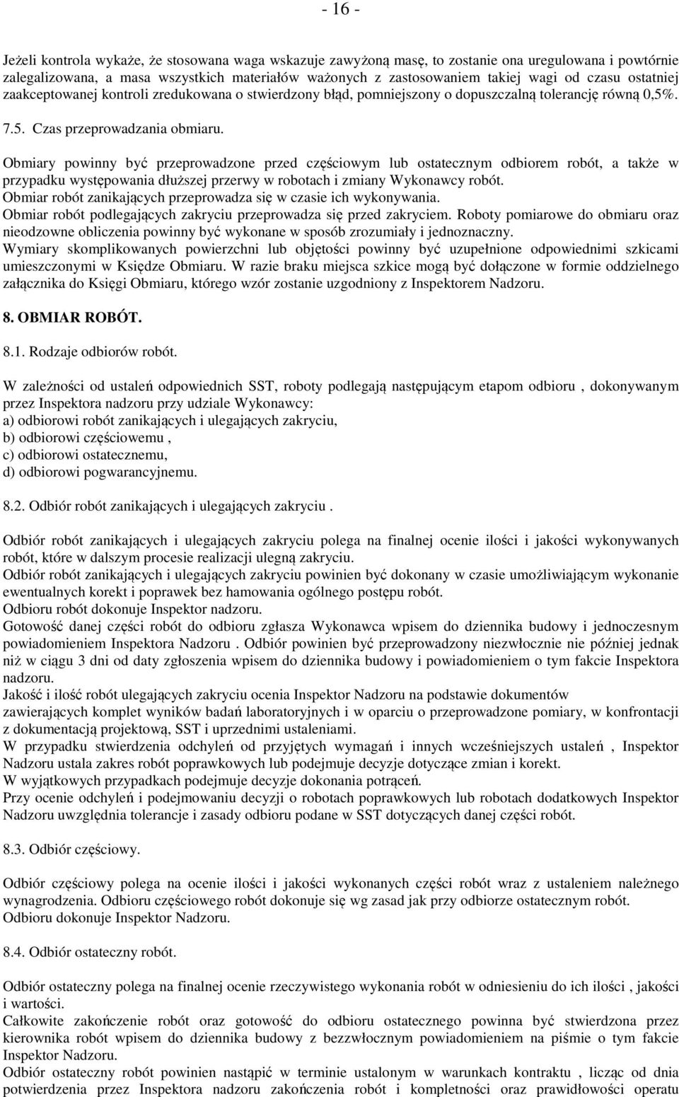 Obmiary powinny być przeprowadzone przed częściowym lub ostatecznym odbiorem robót, a także w przypadku występowania dłuższej przerwy w robotach i zmiany Wykonawcy robót.