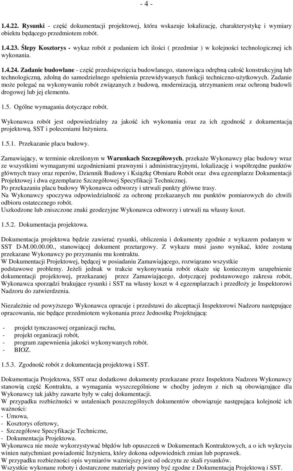 Zadanie budowlane - część przedsięwzięcia budowlanego, stanowiąca odrębną całość konstrukcyjną lub technologiczną, zdolną do samodzielnego spełnienia przewidywanych funkcji techniczno-użytkowych.