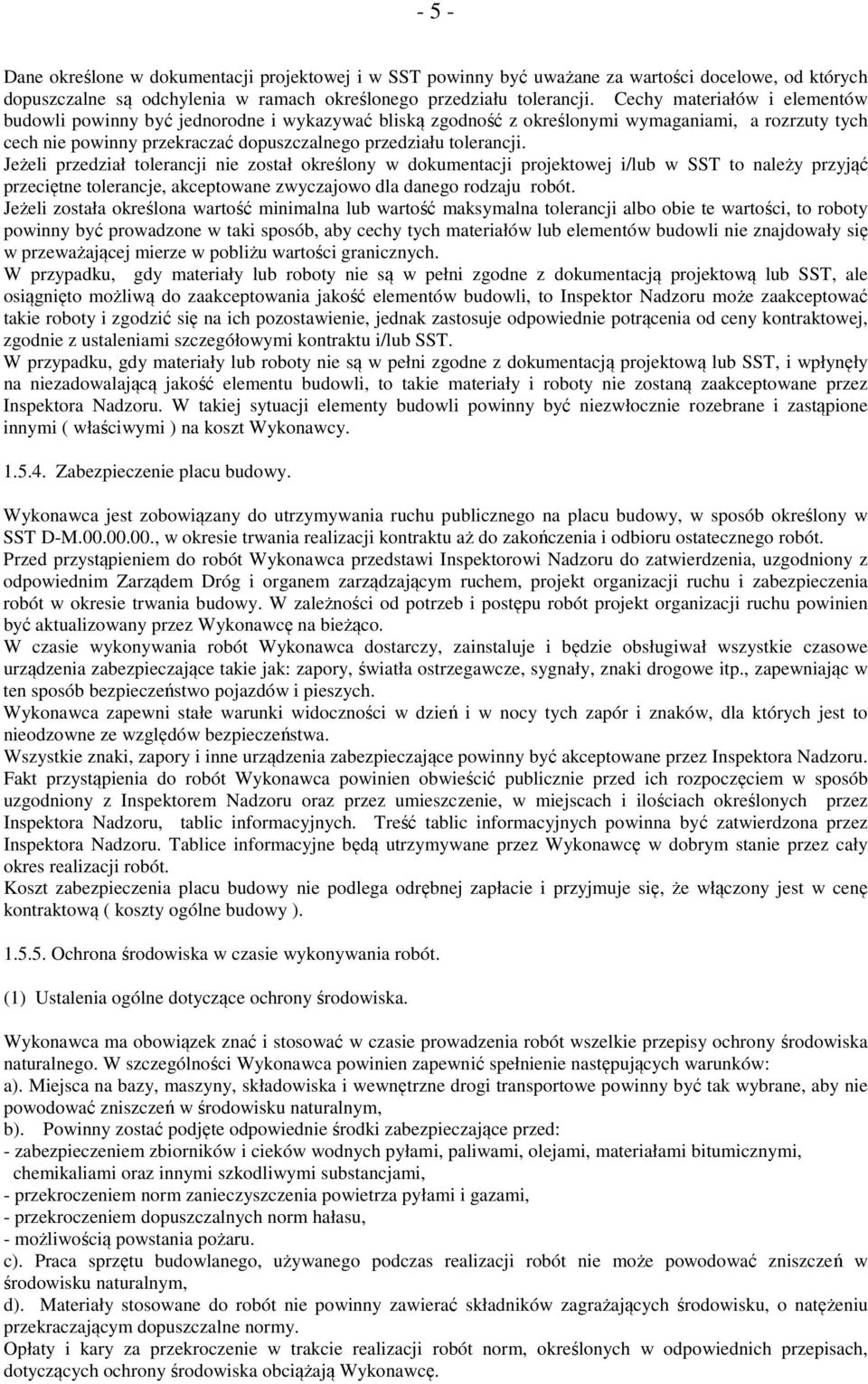 Jeżeli przedział tolerancji nie został określony w dokumentacji projektowej i/lub w SST to należy przyjąć przeciętne tolerancje, akceptowane zwyczajowo dla danego rodzaju robót.