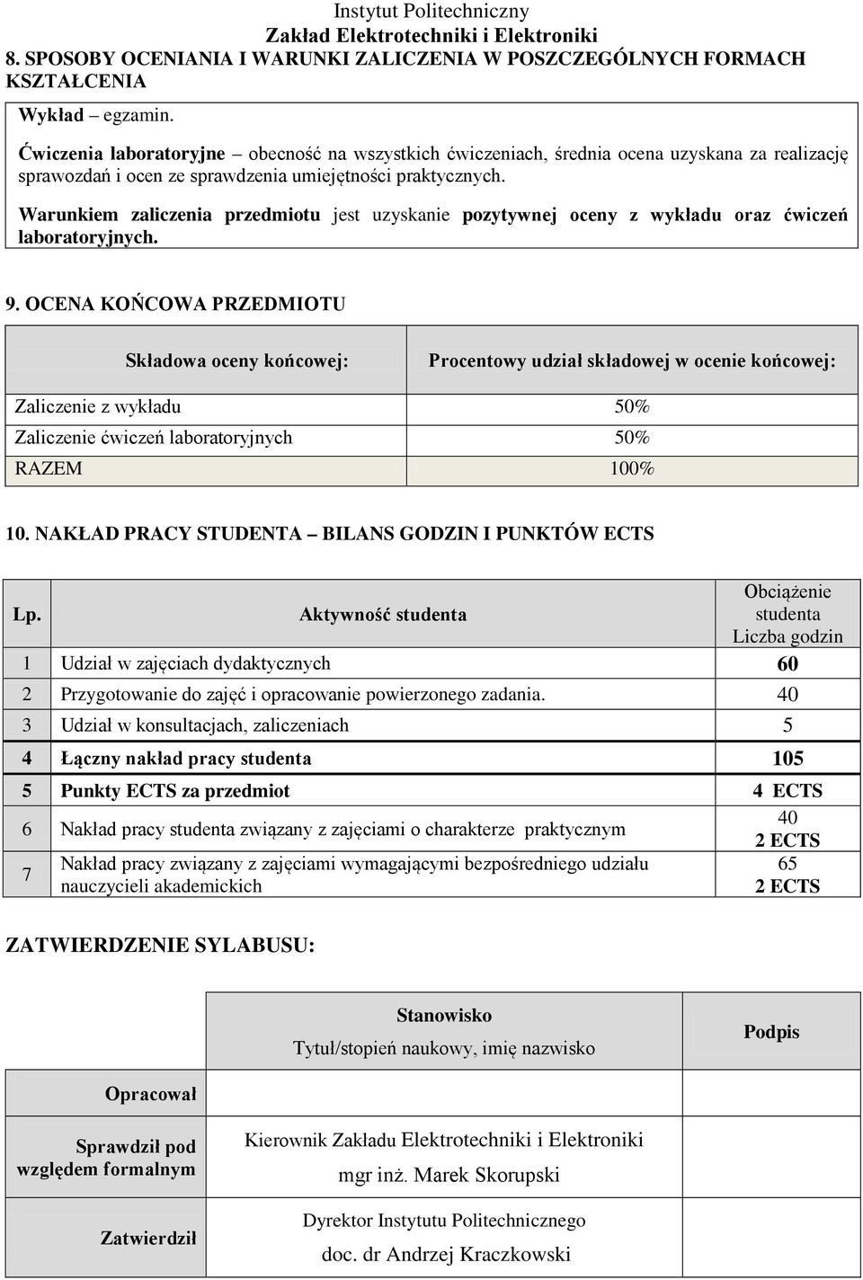 Warunkiem zaliczenia przedmiotu jest uzyskanie pozytywnej oceny z wykładu oraz ćwiczeń laboratoryjnych. 9.