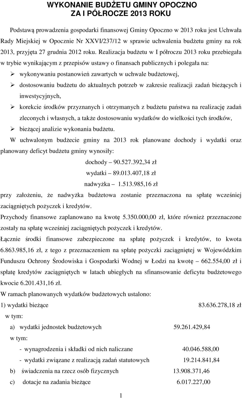 Realizacja budżetu w I półroczu 2013 roku przebiegała w trybie wynikającym z przepisów ustawy o finansach publicznych i polegała na: wykonywaniu postanowień zawartych w uchwale budżetowej,