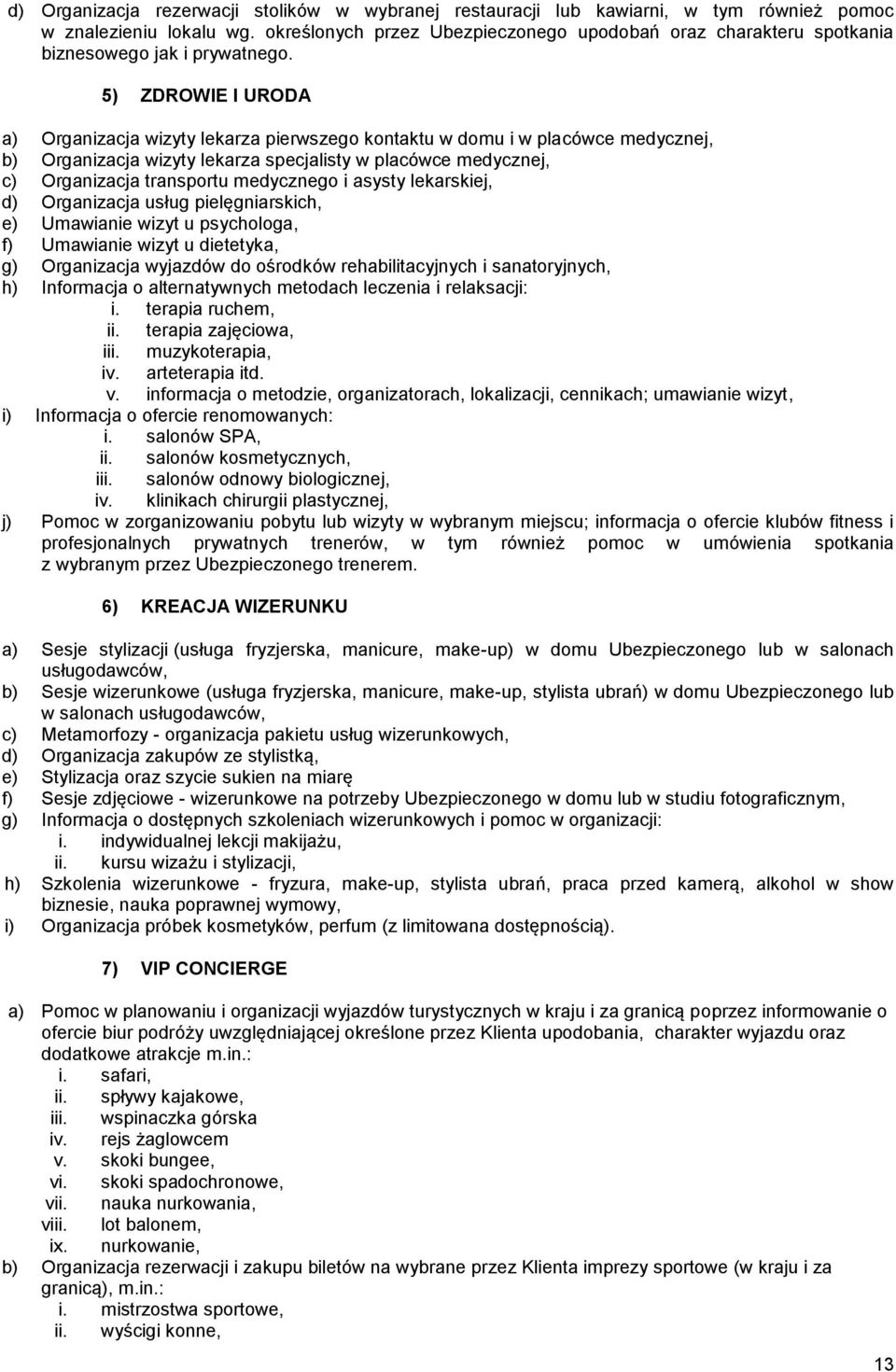 5) ZDROWIE I URODA a) Organizacja wizyty lekarza pierwszego kontaktu w domu i w placówce medycznej, b) Organizacja wizyty lekarza specjalisty w placówce medycznej, c) Organizacja transportu