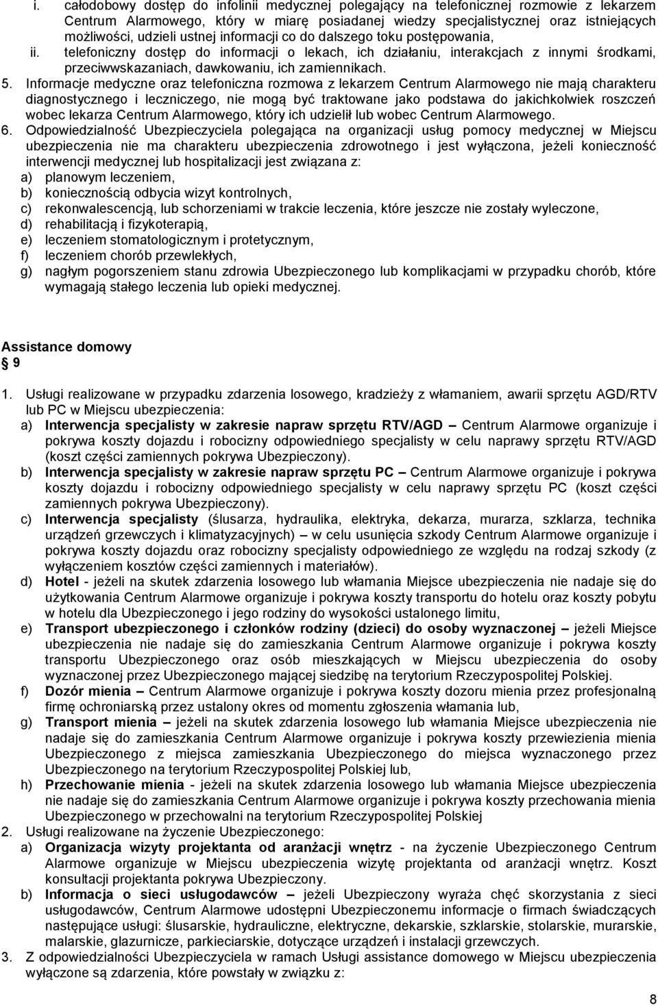 Informacje medyczne oraz telefoniczna rozmowa z lekarzem Centrum Alarmowego nie mają charakteru diagnostycznego i leczniczego, nie mogą być traktowane jako podstawa do jakichkolwiek roszczeń wobec