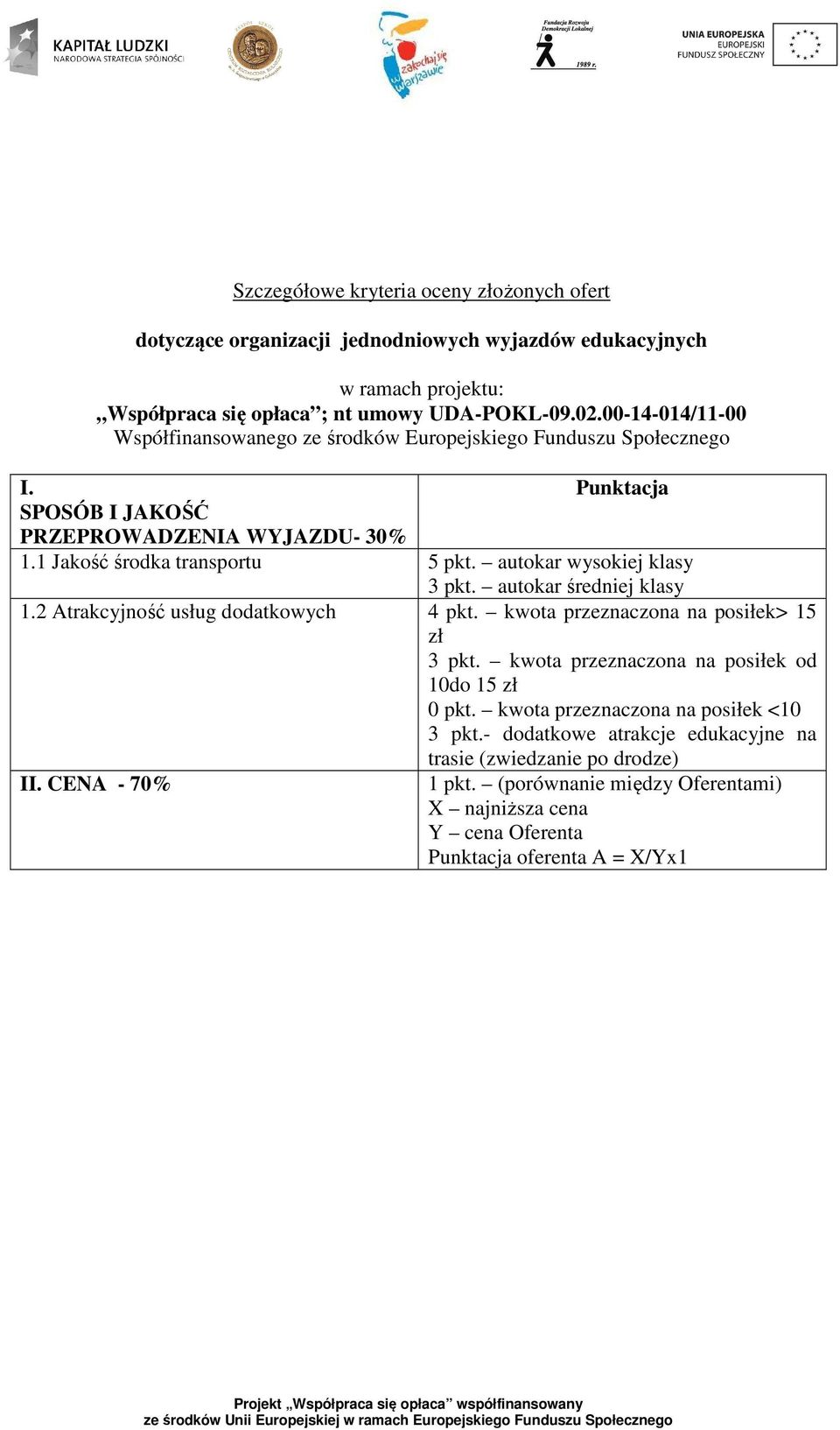 autokar wysokiej klasy 3 pkt. autokar średniej klasy 1.2 Atrakcyjność usług dodatkowych 4 pkt. kwota przeznaczona na posiłek> 15 zł 3 pkt.