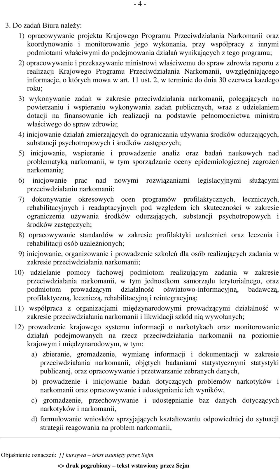 podejmowania działań wynikających z tego programu; 2) opracowywanie i przekazywanie ministrowi właściwemu do spraw zdrowia raportu z realizacji Krajowego Programu Przeciwdziałania Narkomanii,