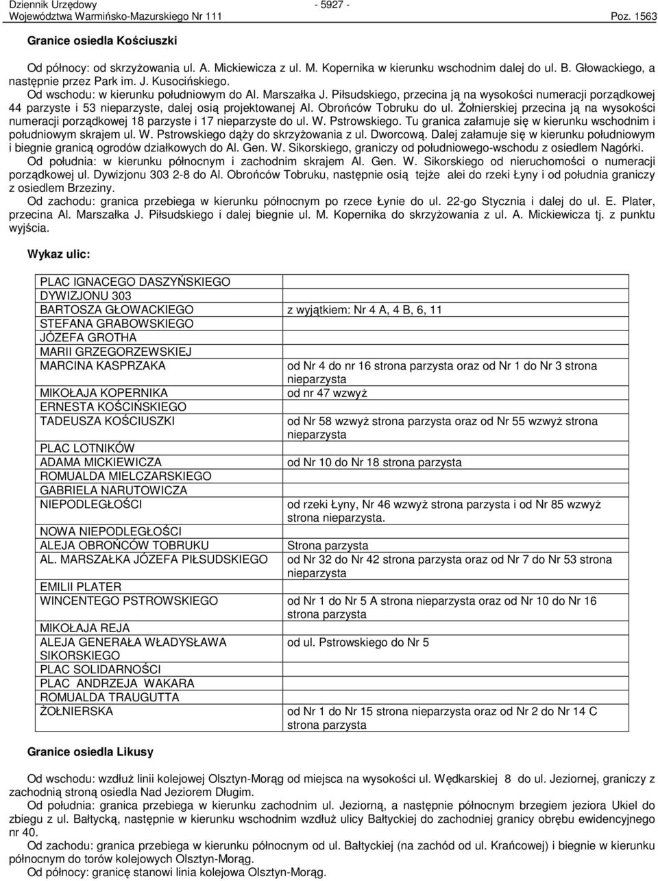 Piłsudskiego, przecina ją na wysokości numeracji porządkowej 44 parzyste i 53 nieparzyste, dalej osią projektowanej Al. Obrońców Tobruku do ul.