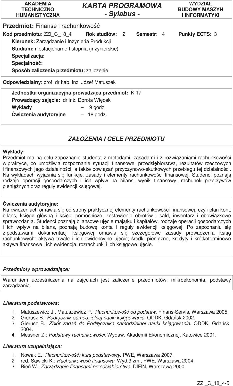 Józef Matuszek Jednostka organizacyjna prowadząca przedmiot: K-7 Prowadzący zajęcia: dr inŝ. Dorota Więcek Wykłady 9 godz. Ćwiczenia audytoryjne 8 godz.