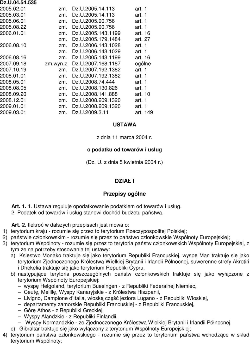 1187 ogólne 2007.10.19 zm. Dz.U.2007.192.1382 art. 1 2008.01.01 zm. Dz.U.2007.192.1382 art. 1 2008.05.01 zm. Dz.U.2008.74.444 art. 1 2008.08.05 zm. Dz.U.2008.130.826 art. 1 2008.09.20 zm. Dz.U.2008.141.