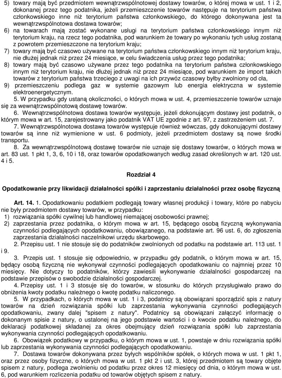 wewnątrzwspólnotowa dostawa towarów; 6) na towarach mają zostać wykonane usługi na terytorium państwa członkowskiego innym niŝ terytorium kraju, na rzecz tego podatnika, pod warunkiem Ŝe towary po