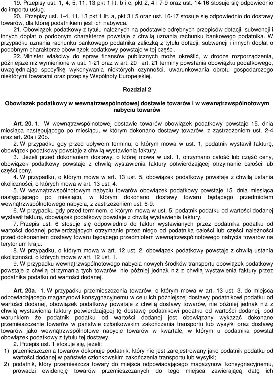 Obowiązek podatkowy z tytułu naleŝnych na podstawie odrębnych przepisów dotacji, subwencji i innych dopłat o podobnym charakterze powstaje z chwilą uznania rachunku bankowego podatnika.