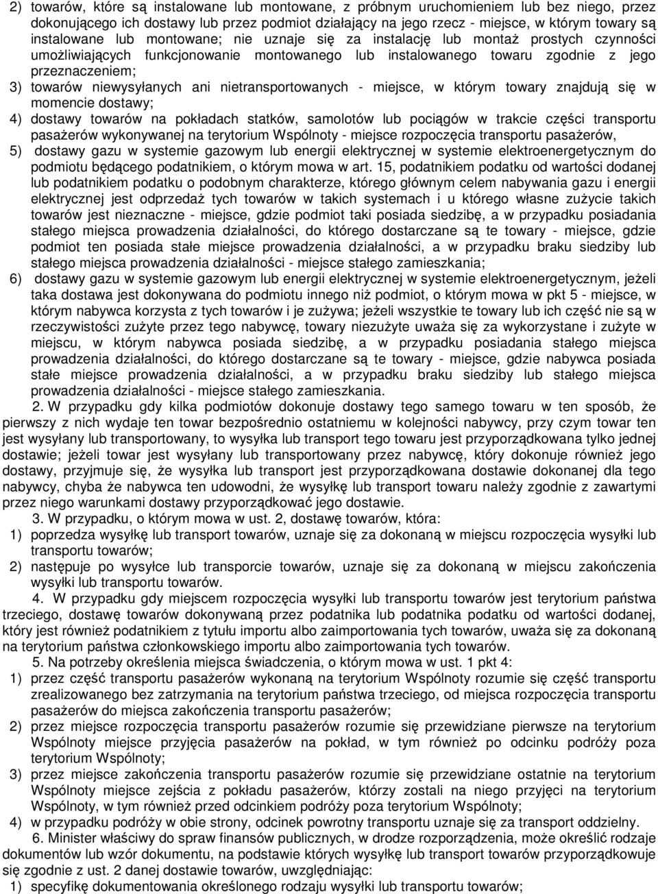 niewysyłanych ani nietransportowanych - miejsce, w którym towary znajdują się w momencie dostawy; 4) dostawy towarów na pokładach statków, samolotów lub pociągów w trakcie części transportu pasaŝerów