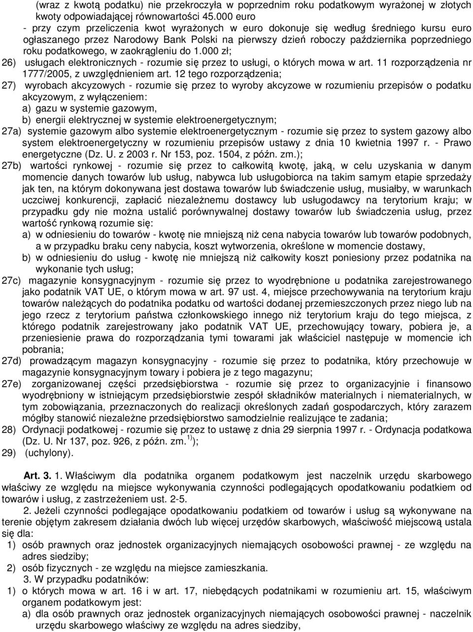 podatkowego, w zaokrągleniu do 1.000 zł; 26) usługach elektronicznych - rozumie się przez to usługi, o których mowa w art. 11 rozporządzenia nr 1777/2005, z uwzględnieniem art.