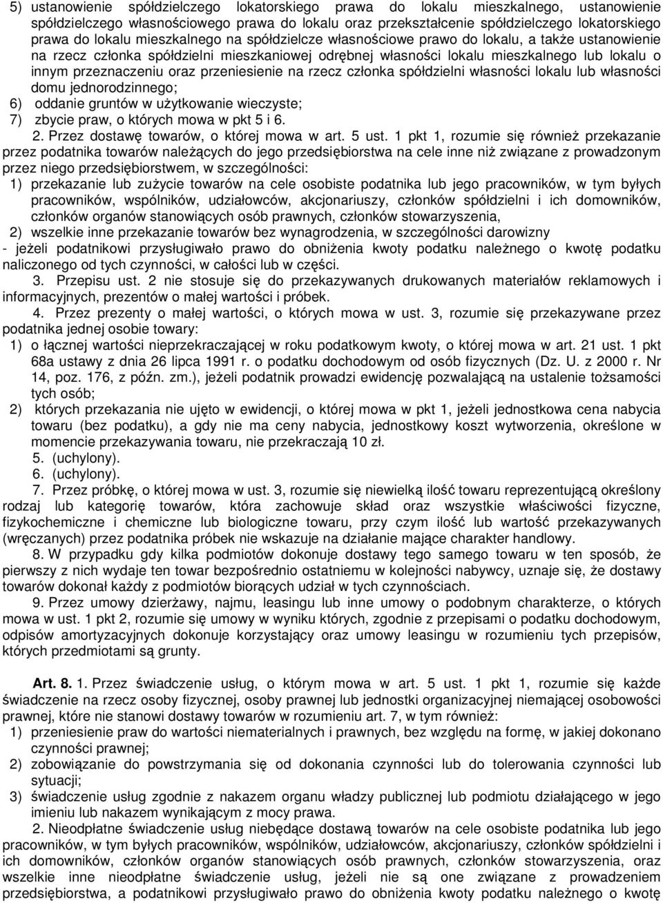 przeniesienie na rzecz członka spółdzielni własności lokalu lub własności domu jednorodzinnego; 6) oddanie gruntów w uŝytkowanie wieczyste; 7) zbycie praw, o których mowa w pkt 5 i 6. 2.