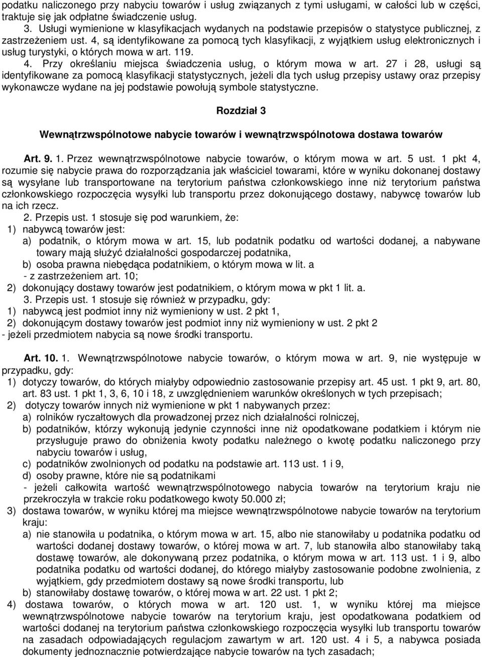 4, są identyfikowane za pomocą tych klasyfikacji, z wyjątkiem usług elektronicznych i usług turystyki, o których mowa w art. 119. 4. Przy określaniu miejsca świadczenia usług, o którym mowa w art.