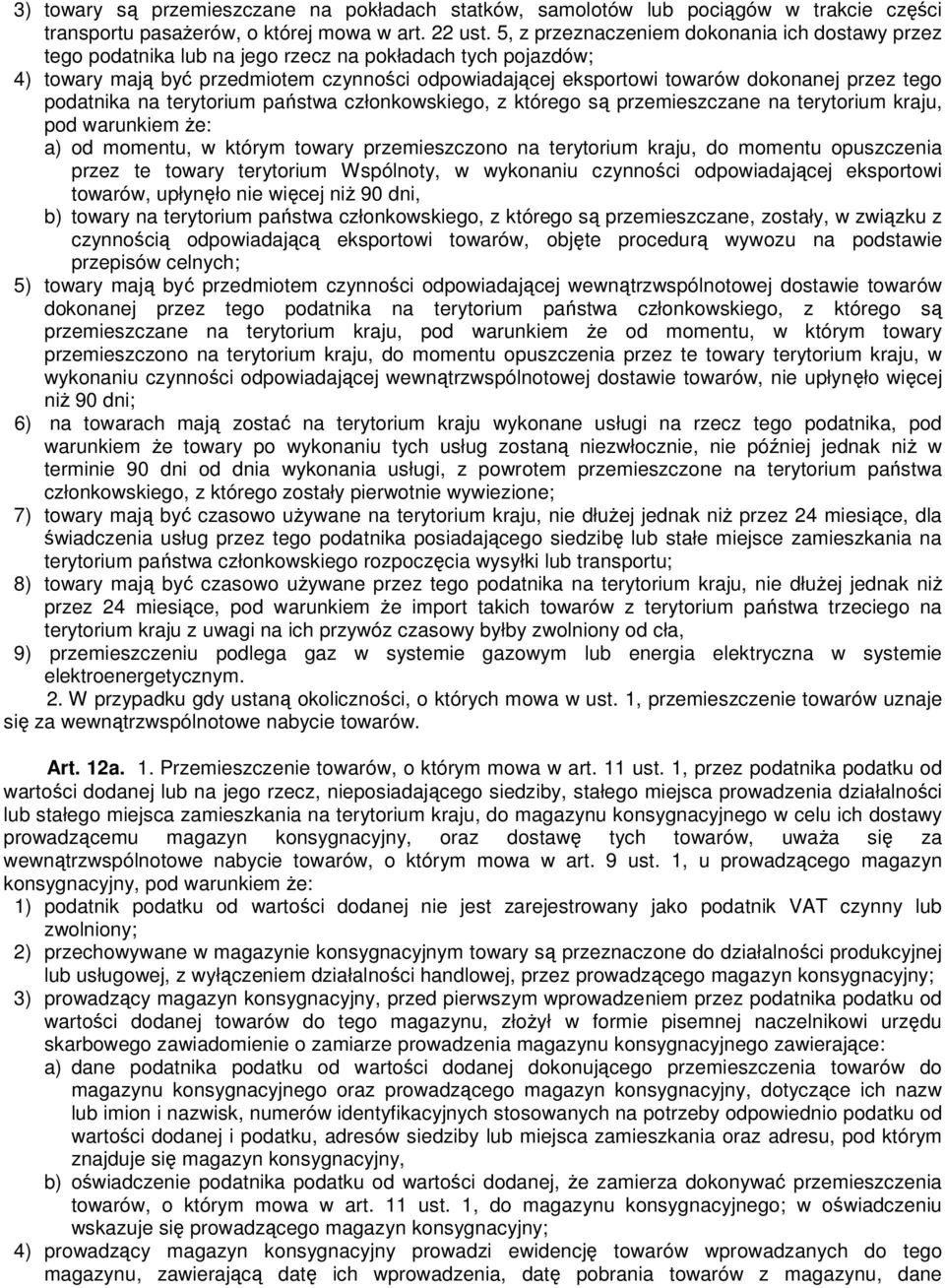tego podatnika na terytorium państwa członkowskiego, z którego są przemieszczane na terytorium kraju, pod warunkiem Ŝe: a) od momentu, w którym towary przemieszczono na terytorium kraju, do momentu