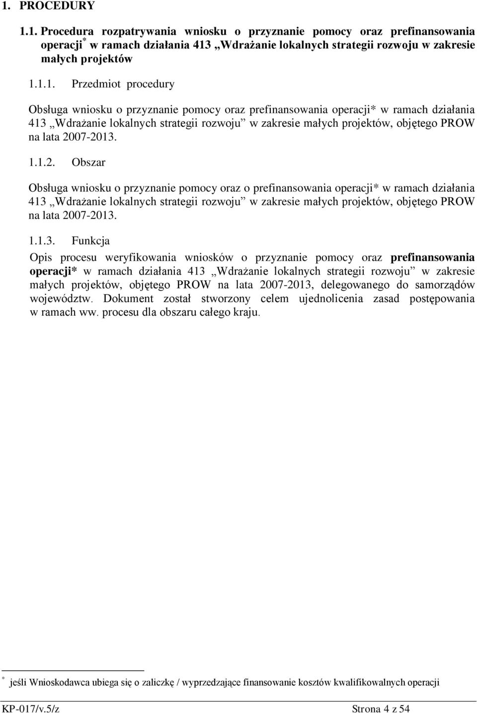 2007-2013. 1.1.2. Obszar Obsługa wniosku o przyznanie pomocy oraz o prefinansowania operacji* w ramach działania 413 Wdrażanie lokalnych strategii rozwoju w zakresie małych projektów, objętego PROW