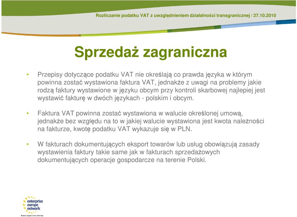 Faktura VAT powinna zostać wystawiona w walucie określonej umową, jednakże bez względu na to w jakiej walucie wystawiona jest kwota należności na fakturze, kwotę podatku