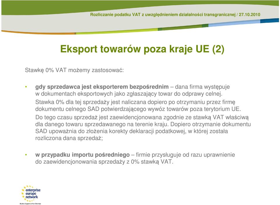 Do tego czasu sprzedaż jest zaewidencjonowana zgodnie ze stawką VAT właściwą dla danego towaru sprzedawanego na terenie kraju.