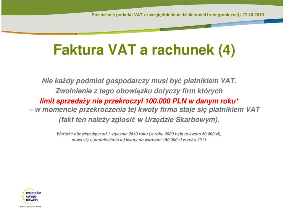 000 PLN w danym roku* w momencie przekroczenia tej kwoty firma staje się płatnikiem VAT (fakt ten należy zgłosić