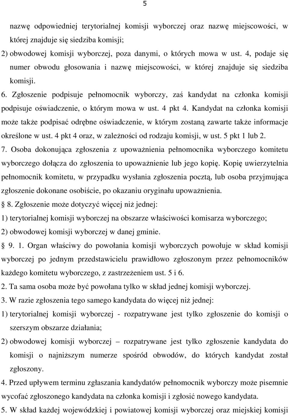 Zgłoszenie podpisuje pełnomocnik wyborczy, zaś kandydat na członka komisji podpisuje oświadczenie, o którym mowa w ust. 4 pkt 4.