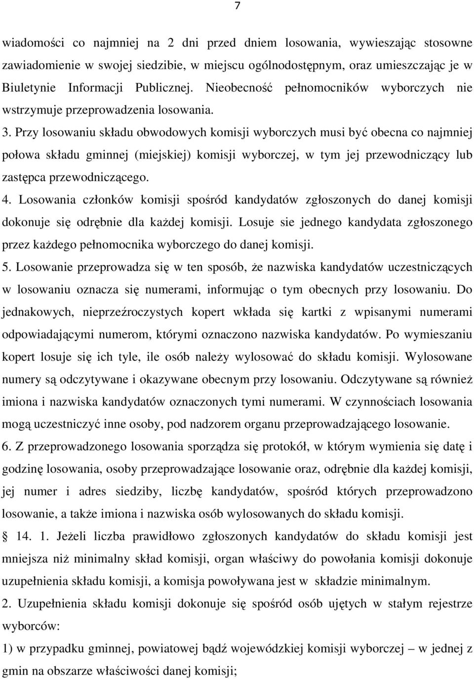 Przy losowaniu składu obwodowych komisji wyborczych musi być obecna co najmniej połowa składu gminnej (miejskiej) komisji wyborczej, w tym jej przewodniczący lub zastępca przewodniczącego. 4.