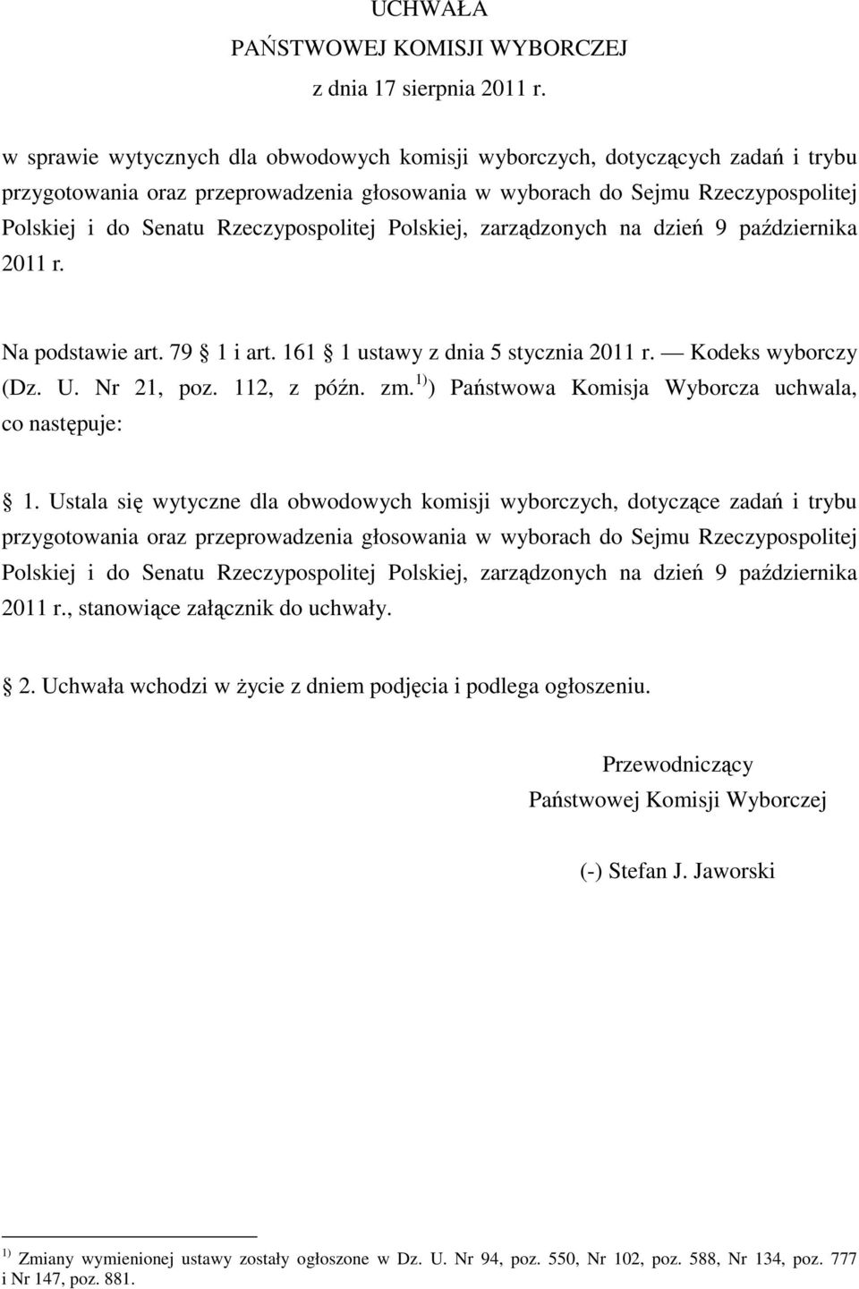 Rzeczypospolitej Polskiej, zarządzonych na dzień 9 października 2011 r. Na podstawie art. 79 1 i art. 161 1 ustawy z dnia 5 stycznia 2011 r. Kodeks wyborczy (Dz. U. Nr 21, poz. 112, z późn. zm.