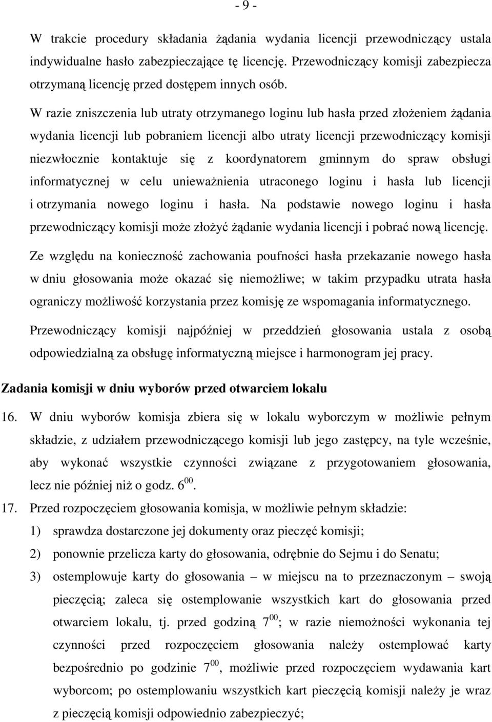 W razie zniszczenia lub utraty otrzymanego loginu lub hasła przed złożeniem żądania wydania licencji lub pobraniem licencji albo utraty licencji przewodniczący komisji niezwłocznie kontaktuje się z