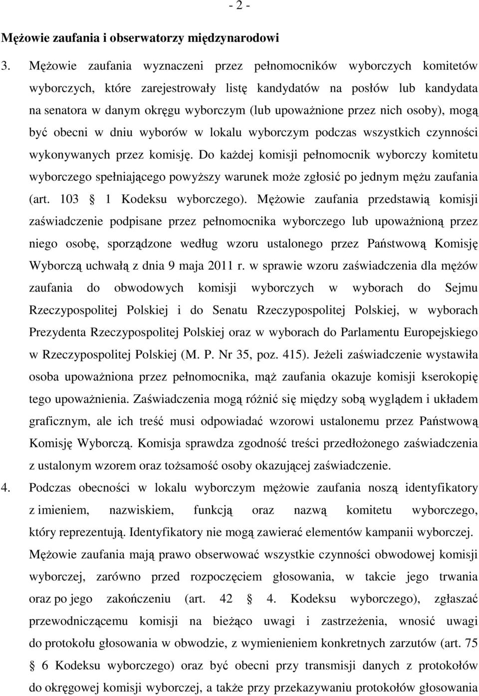 przez nich osoby), mogą być obecni w dniu wyborów w lokalu wyborczym podczas wszystkich czynności wykonywanych przez komisję.