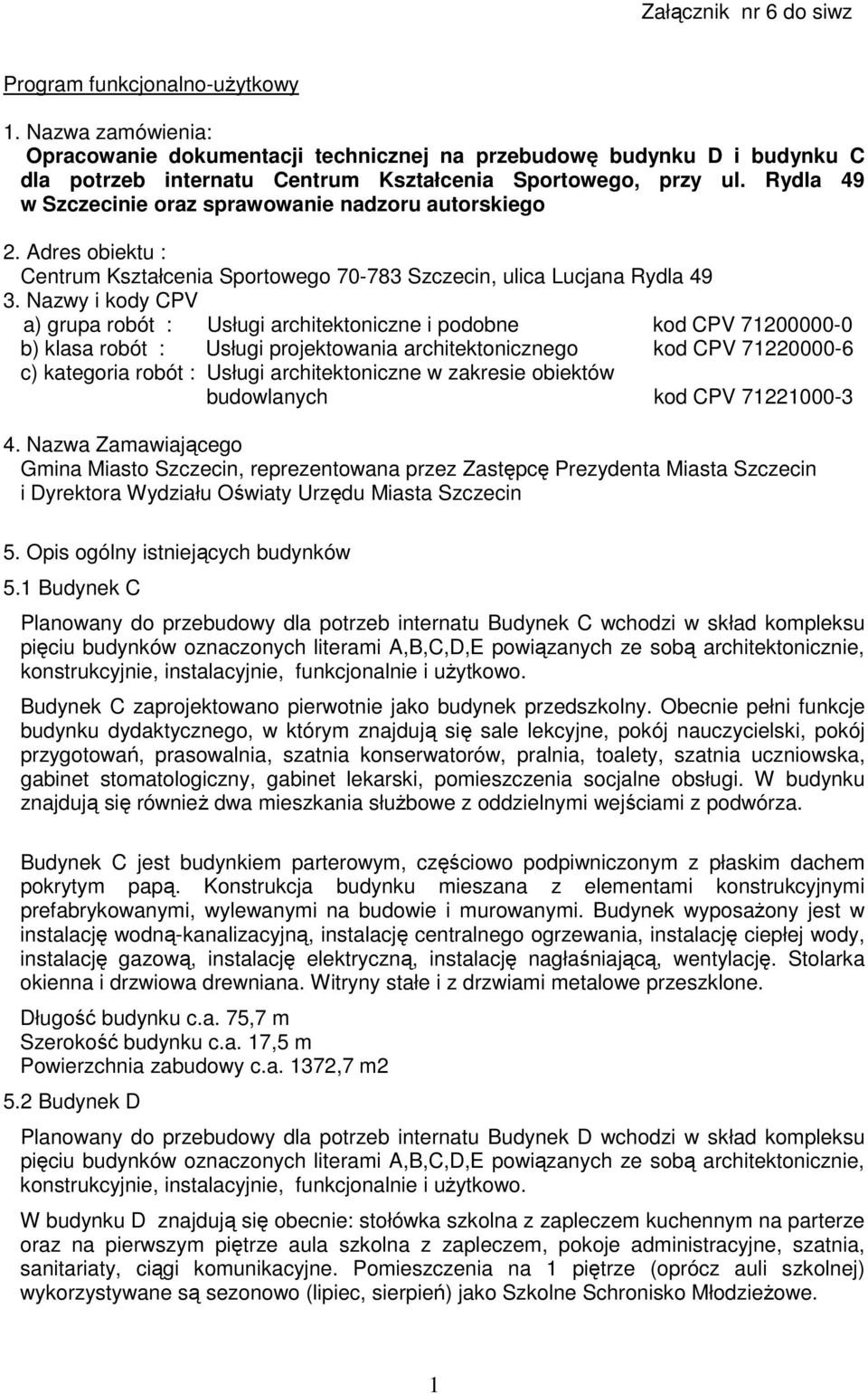 Rydla 49 w Szczecinie oraz sprawowanie nadzoru autorskiego 2. Adres obiektu : Centrum Kształcenia Sportowego 70-783 Szczecin, ulica Lucjana Rydla 49 3.