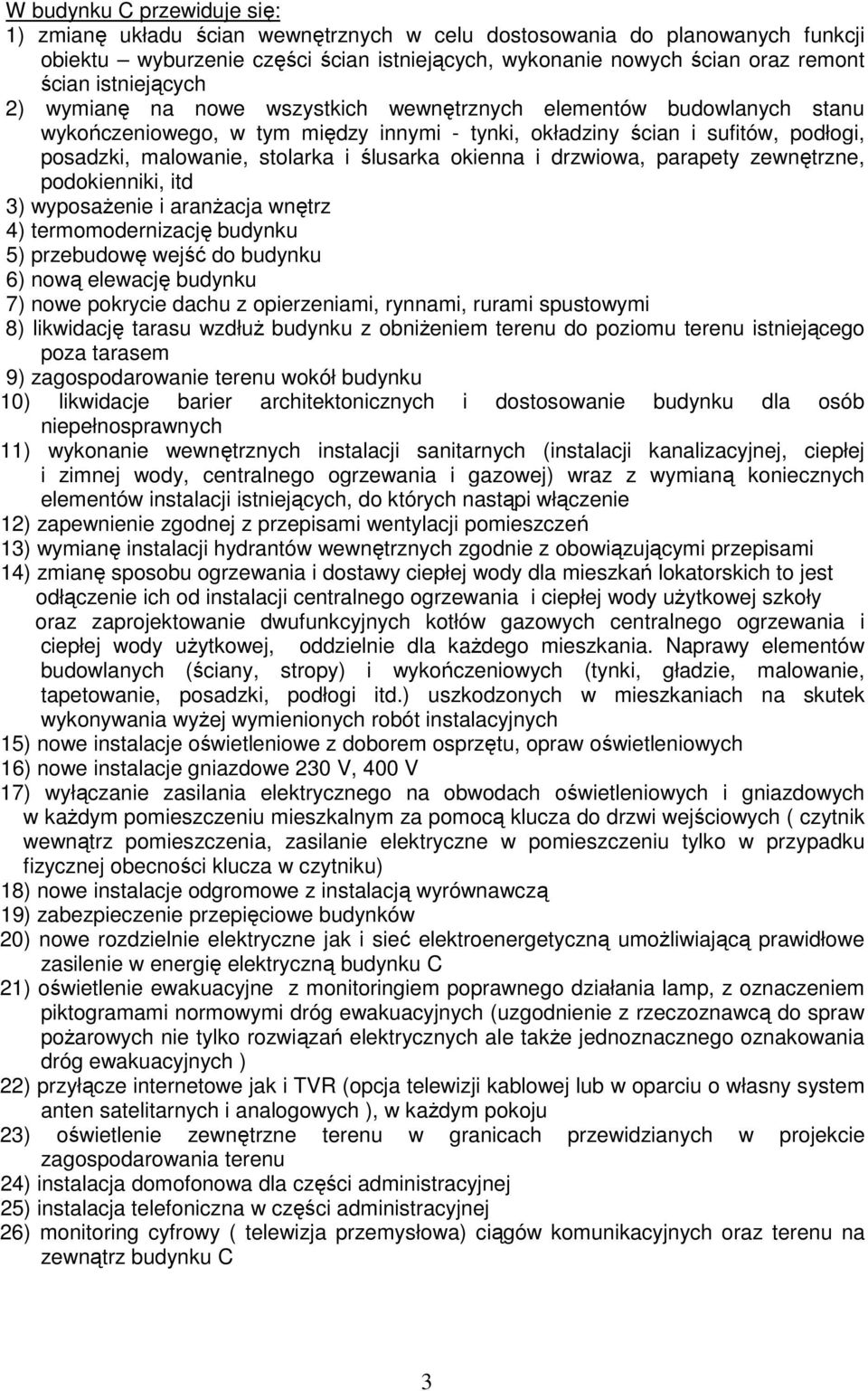 ślusarka okienna i drzwiowa, parapety zewnętrzne, podokienniki, itd 3) wyposaŝenie i aranŝacja wnętrz 4) termomodernizację budynku 5) przebudowę wejść do budynku 6) nową elewację budynku 7) nowe