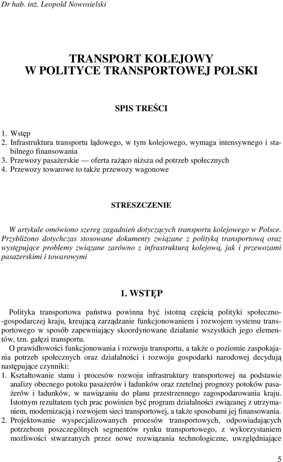 Przewozy towarowe to takŝe przewozy wagonowe STRESZCZENIE W artykule omówiono szereg zagadnień dotyczących transportu kolejowego w Polsce.