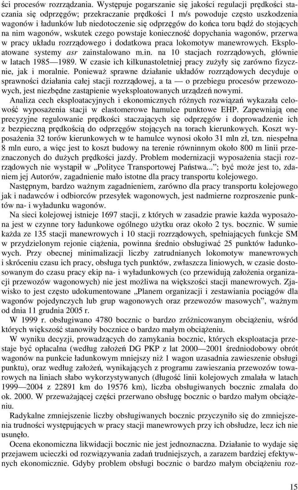 toru bądź do stojących na nim wagonów, wskutek czego powstaje konieczność dopychania wagonów, przerwa w pracy układu rozrządowego i dodatkowa praca lokomotyw manewrowych.