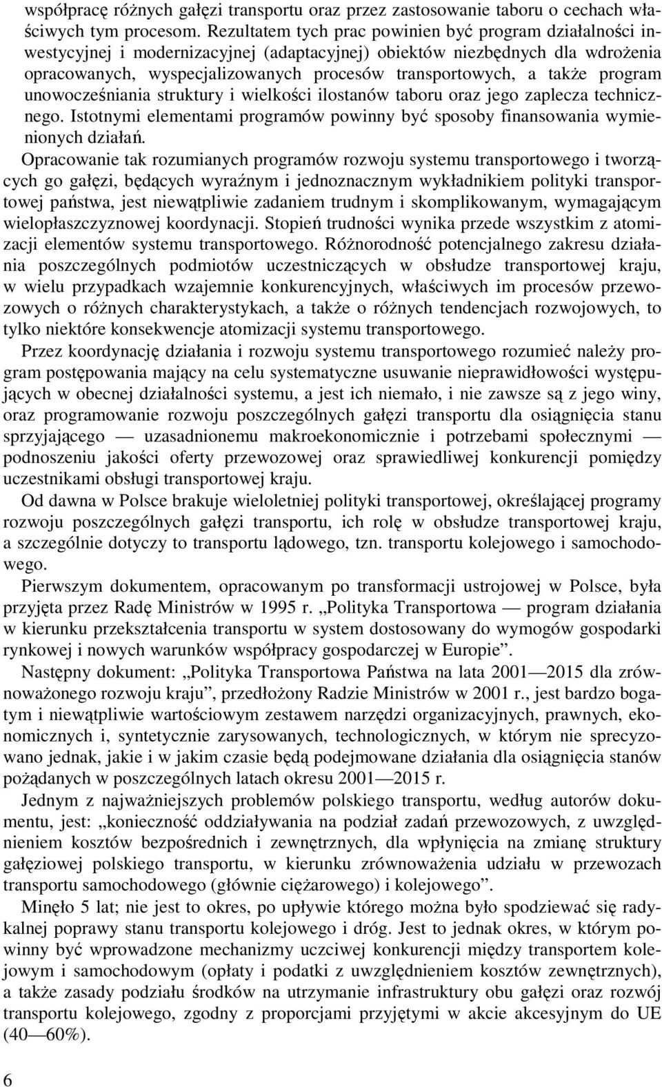 takŝe program unowocześniania struktury i wielkości ilostanów taboru oraz jego zaplecza technicznego. Istotnymi elementami programów powinny być sposoby finansowania wymienionych działań.