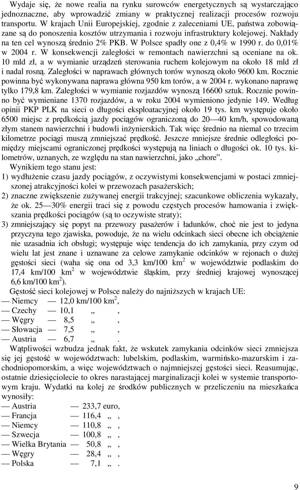 W Polsce spadły one z 0,4% w 1990 r. do 0,01% w 2004 r. W konsekwencji zaległości w remontach nawierzchni są oceniane na ok.