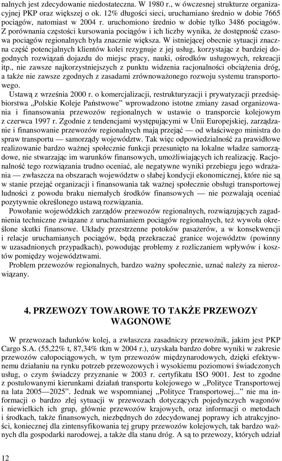 W istniejącej obecnie sytuacji znaczna część potencjalnych klientów kolei rezygnuje z jej usług, korzystając z bardziej dogodnych rozwiązań dojazdu do miejsc pracy, nauki, ośrodków usługowych,