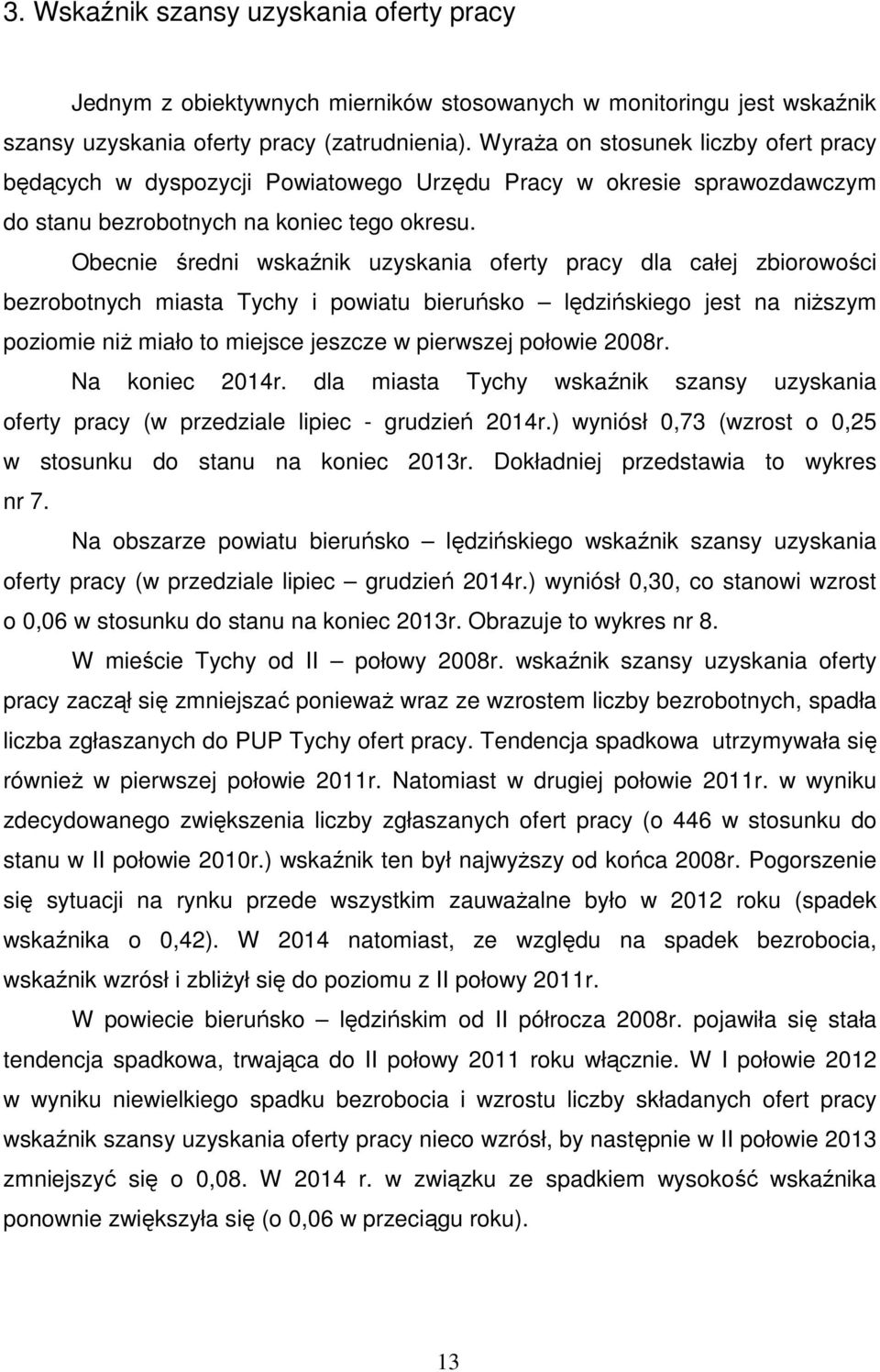 Obecnie średni wskaźnik uzyskania oferty pracy dla całej zbiorowości bezrobotnych miasta Tychy i powiatu bieruńsko lędzińskiego jest na niższym poziomie niż miało to miejsce jeszcze w pierwszej