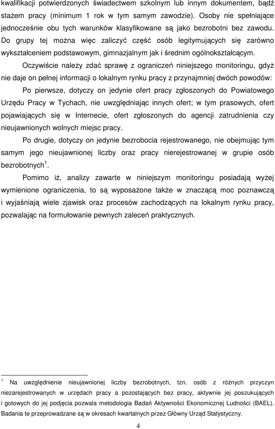 Do grupy tej można więc zaliczyć część osób legitymujących się zarówno wykształceniem podstawowym, gimnazjalnym jak i średnim ogólnokształcącym.