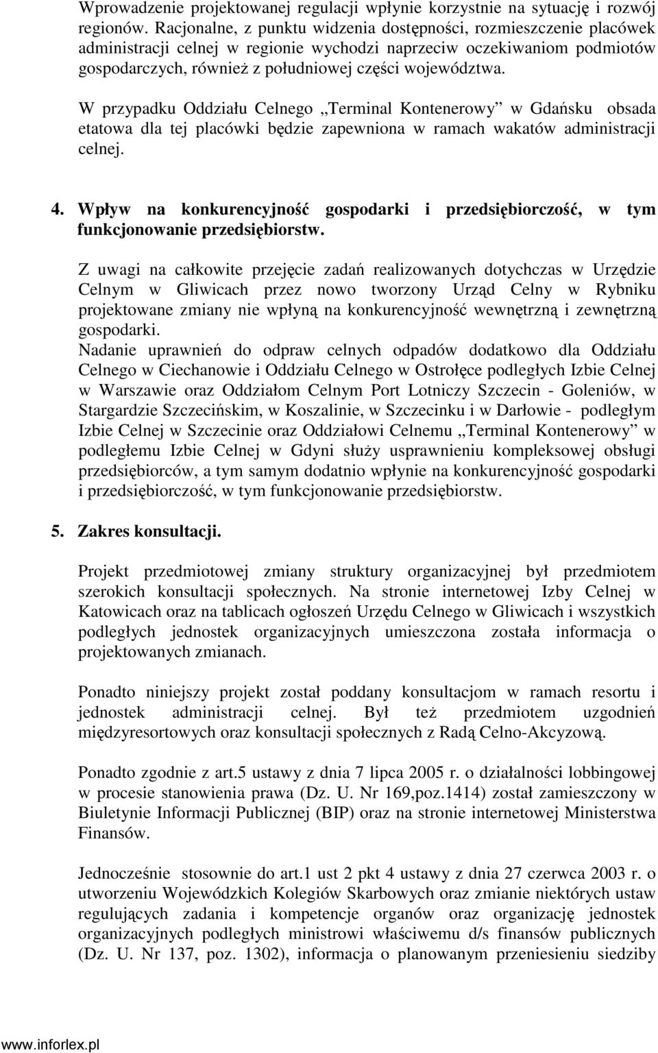 W przypadku Oddziału Celnego Terminal Kontenerowy w Gdańsku obsada etatowa dla tej placówki będzie zapewniona w ramach wakatów administracji celnej. 4.