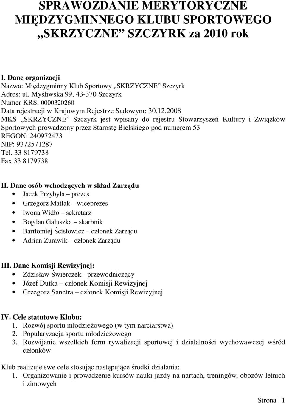 2008 MKS SKRZYCZNE Szczyrk jest wpisany do rejestru Stowarzyszeń Kultury i Związków Sportowych prowadzony przez Starostę Bielskiego pod numerem 53 REGON: 240972473 NIP: 9372571287 Tel.