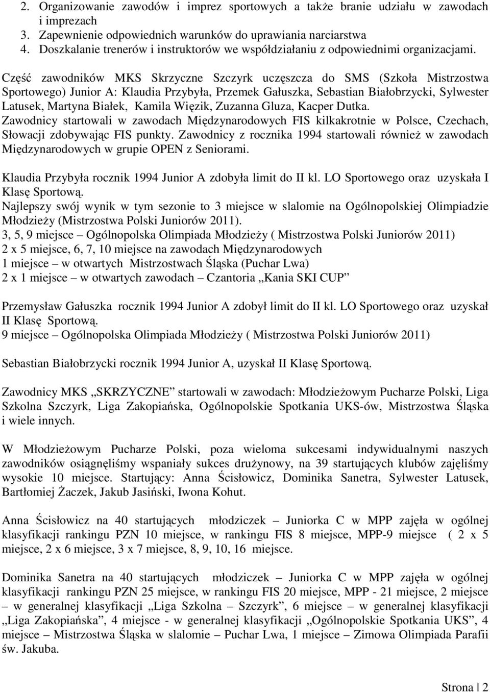 Część zawodników MKS Skrzyczne Szczyrk uczęszcza do SMS (Szkoła Mistrzostwa Sportowego) Junior A: Klaudia Przybyła, Przemek Gałuszka, Sebastian Białobrzycki, Sylwester Latusek, Martyna Białek, Kamila