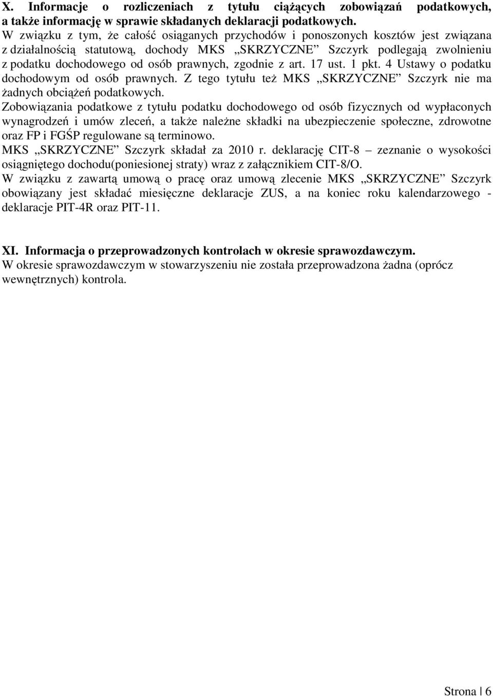 prawnych, zgodnie z art. 17 ust. 1 pkt. 4 Ustawy o podatku dochodowym od osób prawnych. Z tego tytułu też MKS SKRZYCZNE Szczyrk nie ma żadnych obciążeń podatkowych.