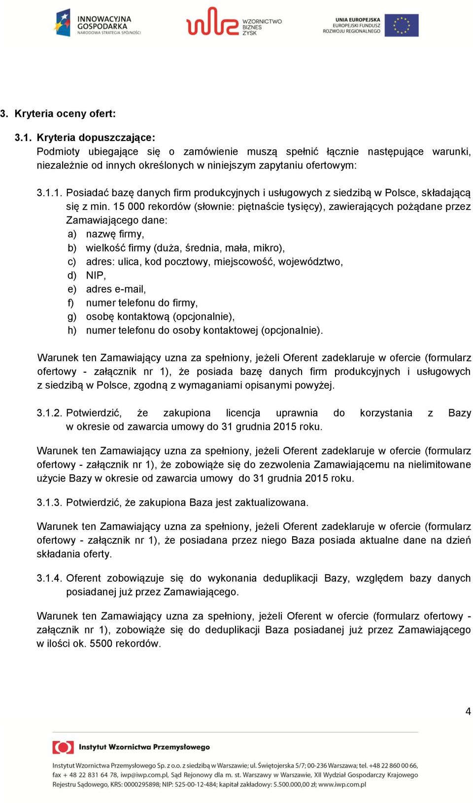 1. Posiadać bazę danych firm produkcyjnych i usługowych z siedzibą w Polsce, składającą się z min.