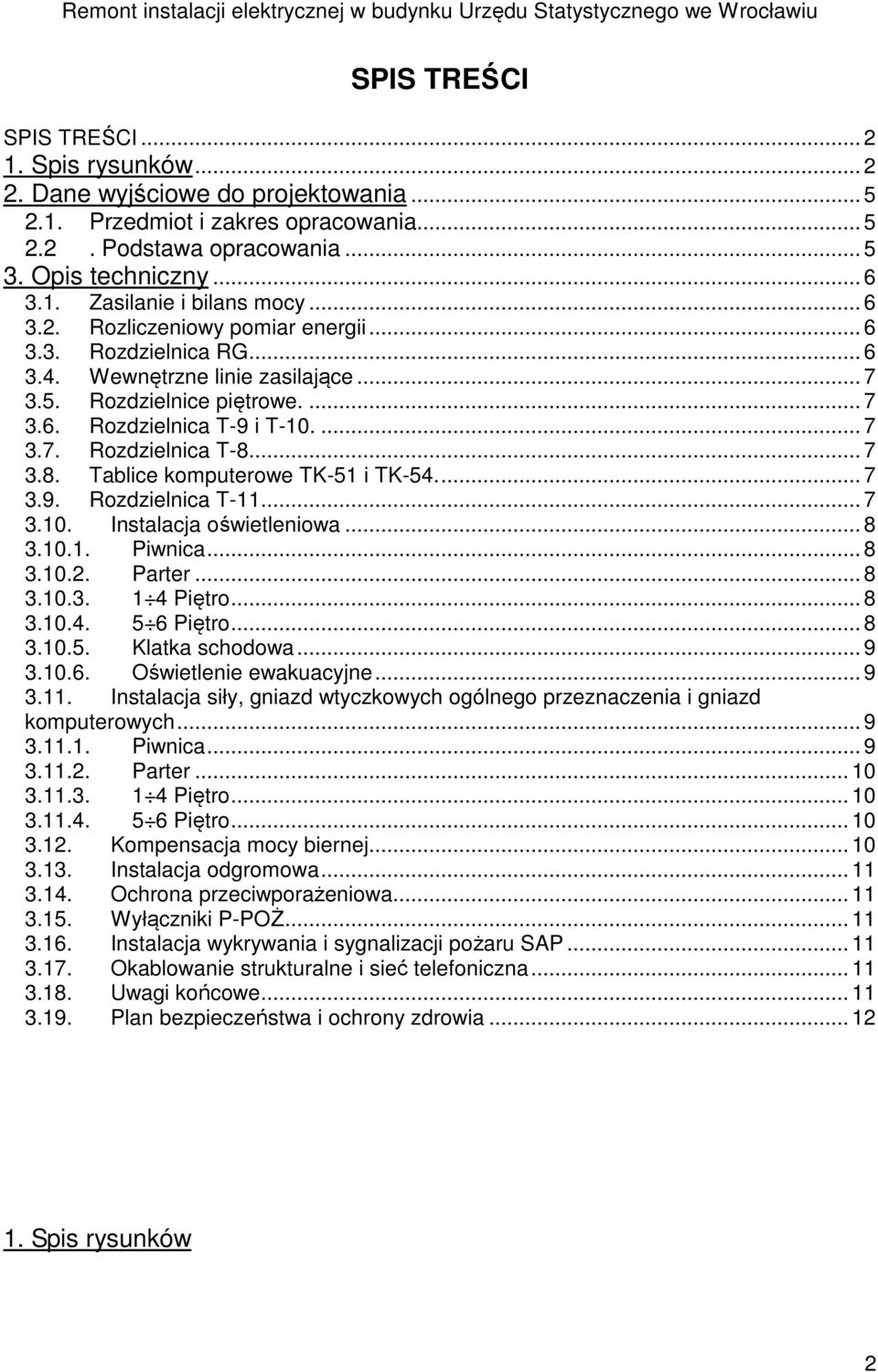 5. Rozdzielnice piętrowe.... 7 3.6. Rozdzielnica T-9 i T-10.... 7 3.7. Rozdzielnica T-8... 7 3.8. Tablice komputerowe TK-51 i TK-54.... 7 3.9. Rozdzielnica T-11... 7 3.10. Instalacja oświetleniowa.