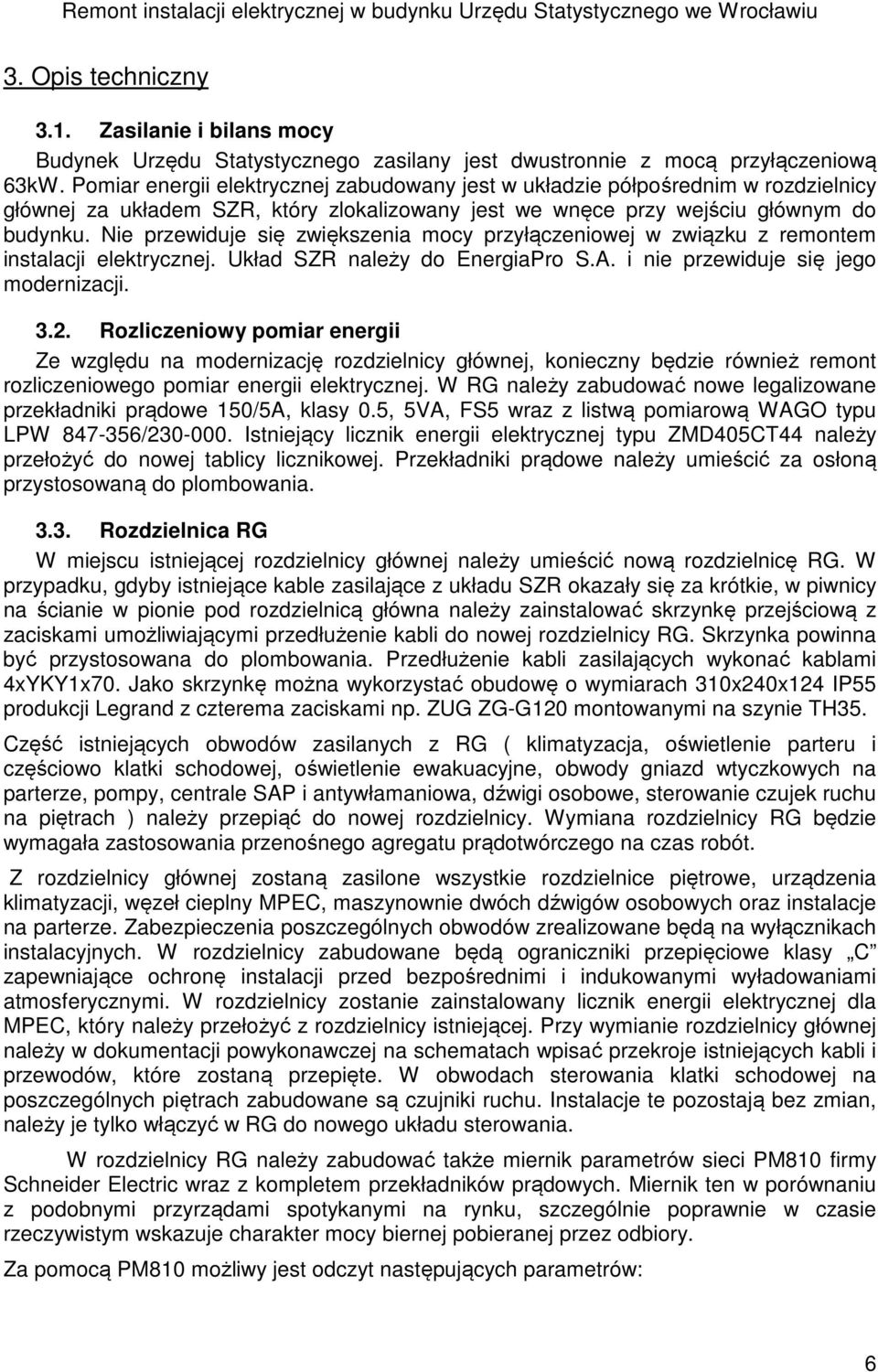 Pomiar energii elektrycznej zabudowany jest w układzie półpośrednim w rozdzielnicy głównej za układem SZR, który zlokalizowany jest we wnęce przy wejściu głównym do budynku.