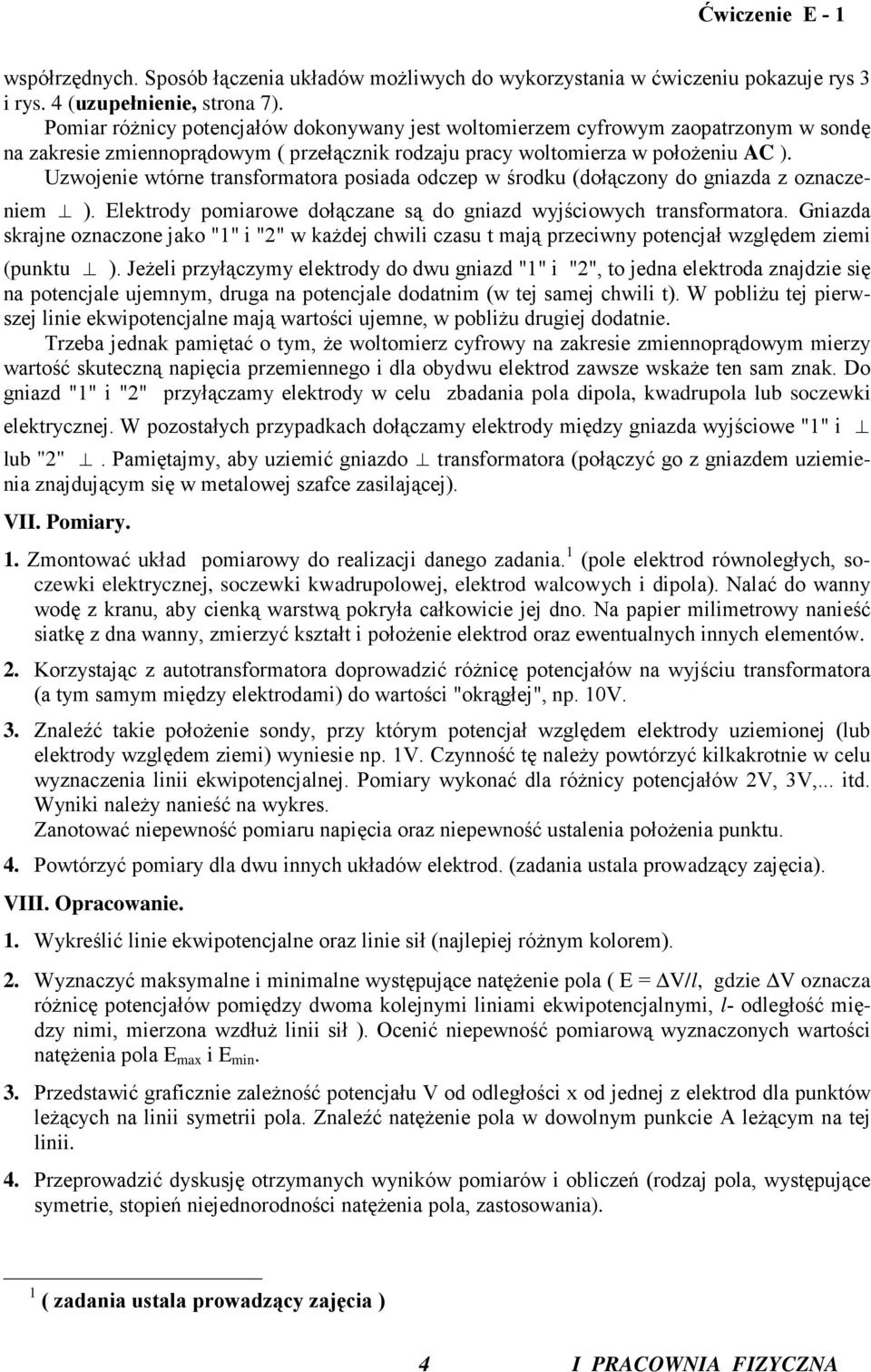 Uzwojene wtórne transformatora posada odczep w środku (dołączony do gnazda z oznaczenem ). Eektrody pomarowe dołączane są do gnazd wyjścowych transformatora.