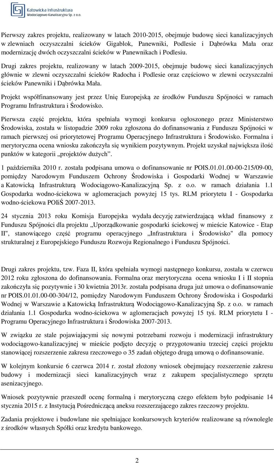 Drugi zakres projektu, realizowany w latach 2009-2015, obejmuje budowę sieci kanalizacyjnych głównie w zlewni oczyszczalni ścieków Radocha i Podlesie oraz częściowo w zlewni oczyszczalni ścieków